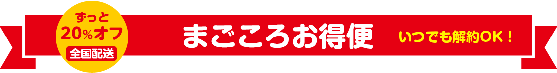 ずっと20%オフ 全国配送 まごころお得便 いつでも解約OK!
